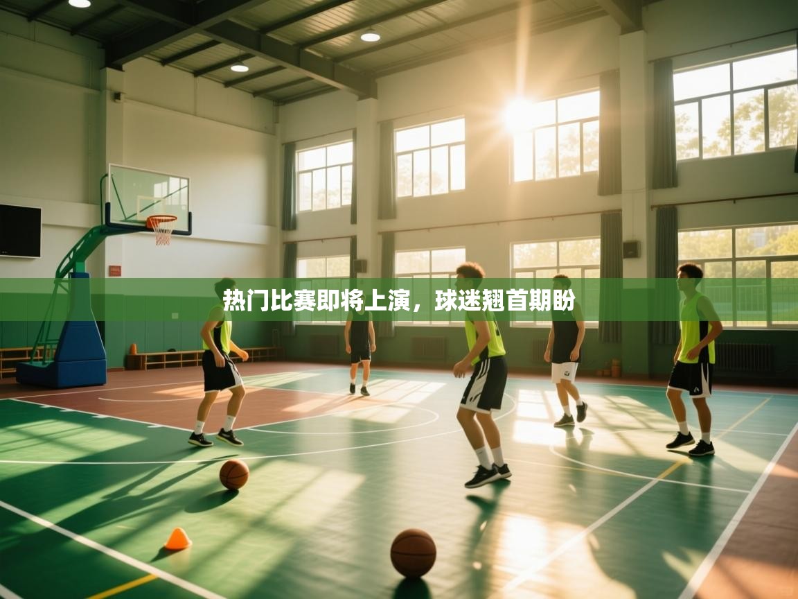 热门比赛即将上演,球迷翘首期盼 第2张