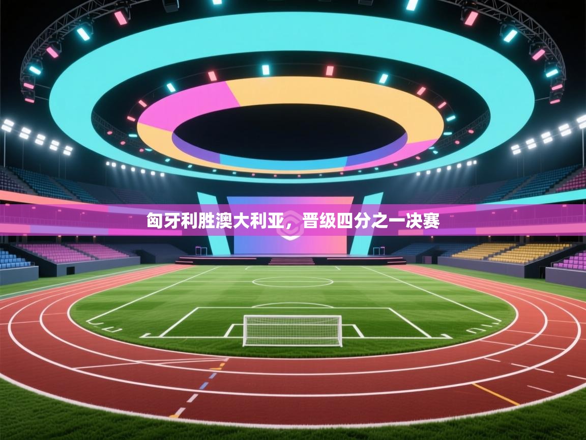 匈牙利胜澳大利亚，晋级四分之一决赛