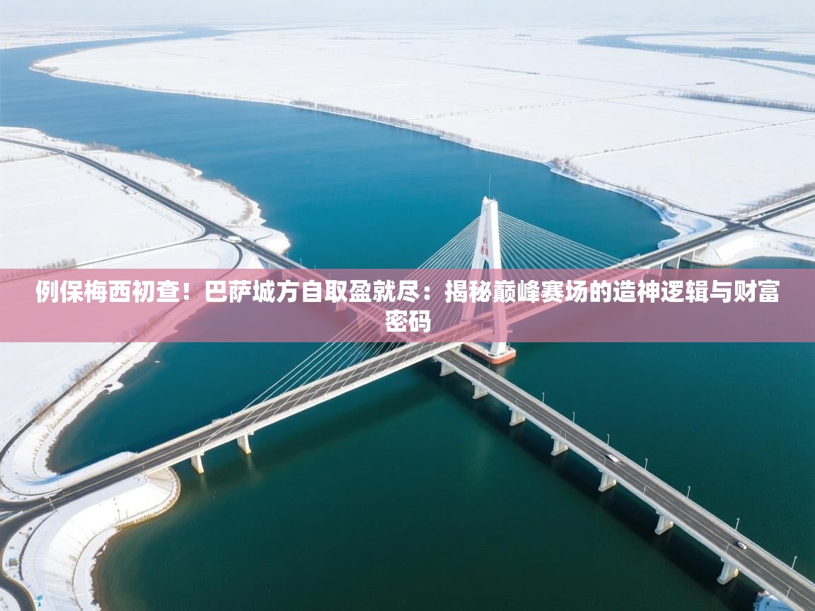 例保梅西初查！巴萨城方自取盈就尽：揭秘巅峰赛场的造神逻辑与财富密码