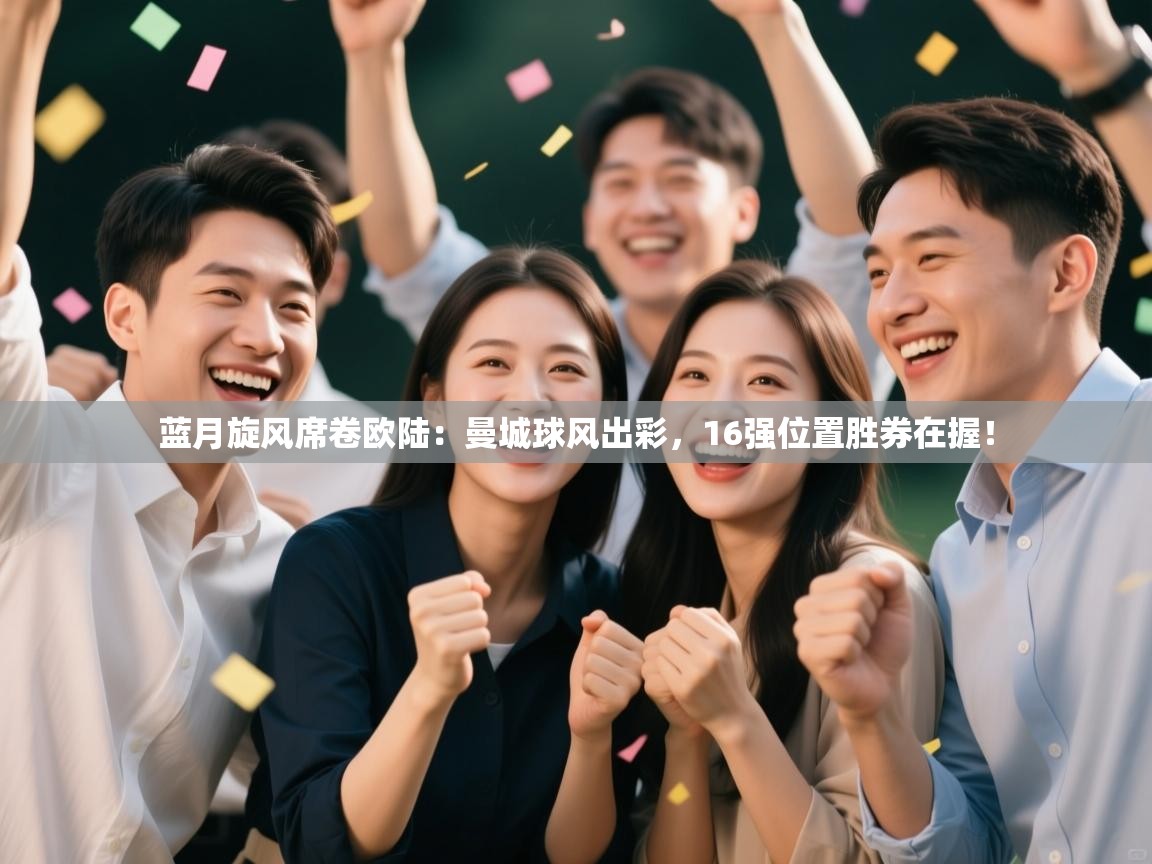 蓝月旋风席卷欧陆：曼城球风出彩，16强位置胜券在握！  第1张