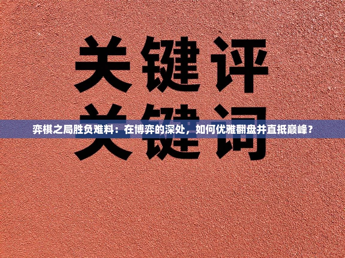 弈棋之局胜负难料：在博弈的深处，如何优雅翻盘并直抵巅峰？