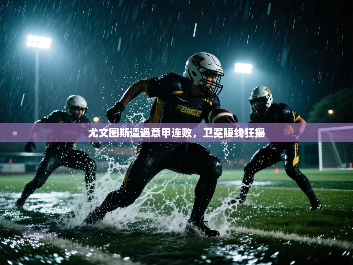 尤文图斯遭遇意甲连败，卫冕腰线狂摇