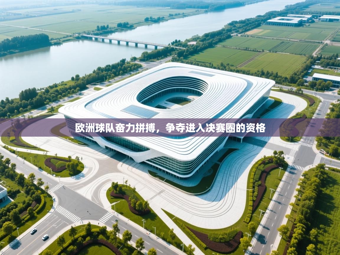欧洲球队奋力拼搏,争夺进入决赛圈的资格