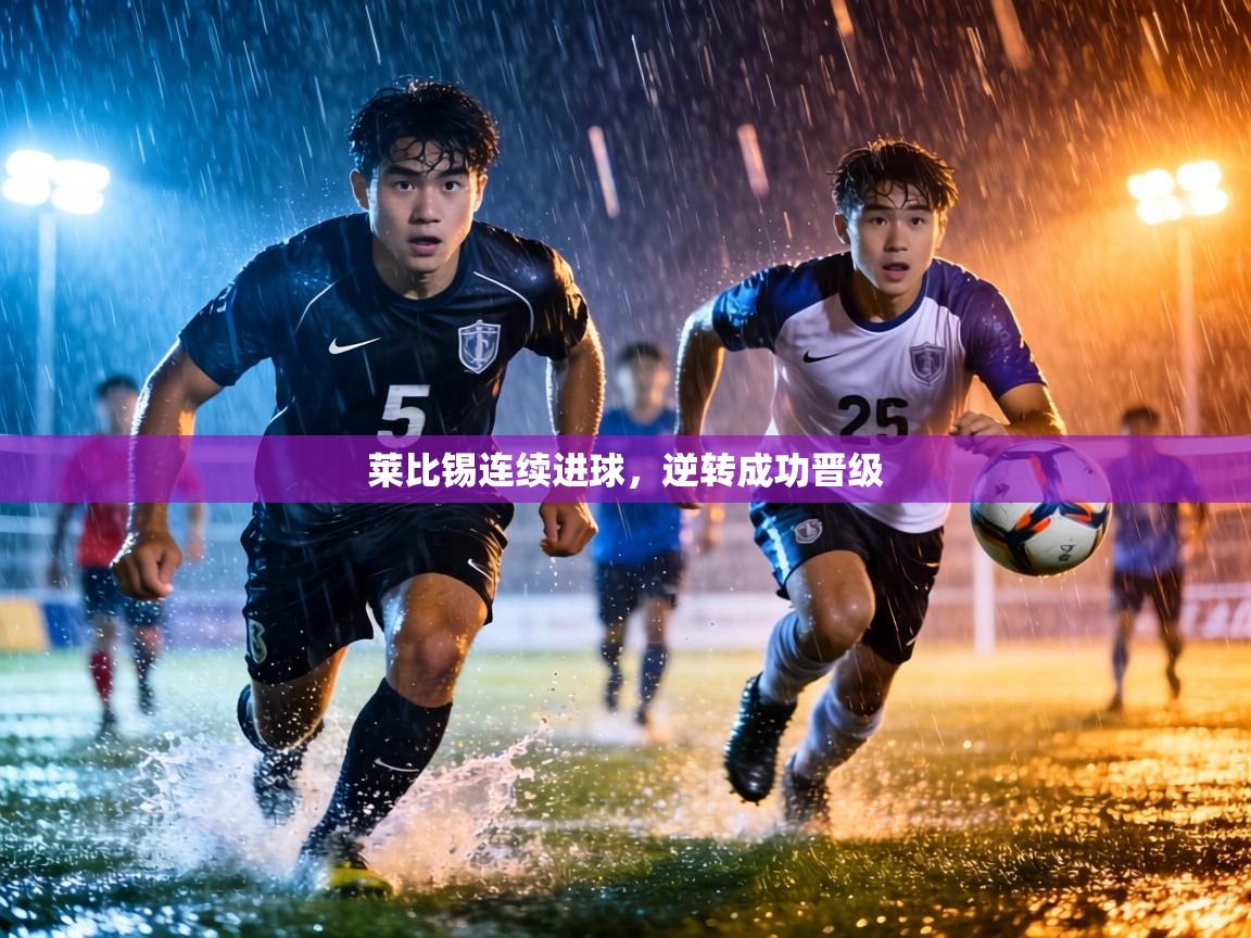 莱比锡连续进球,逆转成功晋级 第2张