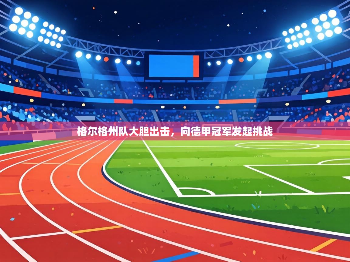 格尔格州队大胆出击,向德甲冠军发起挑战 第1张