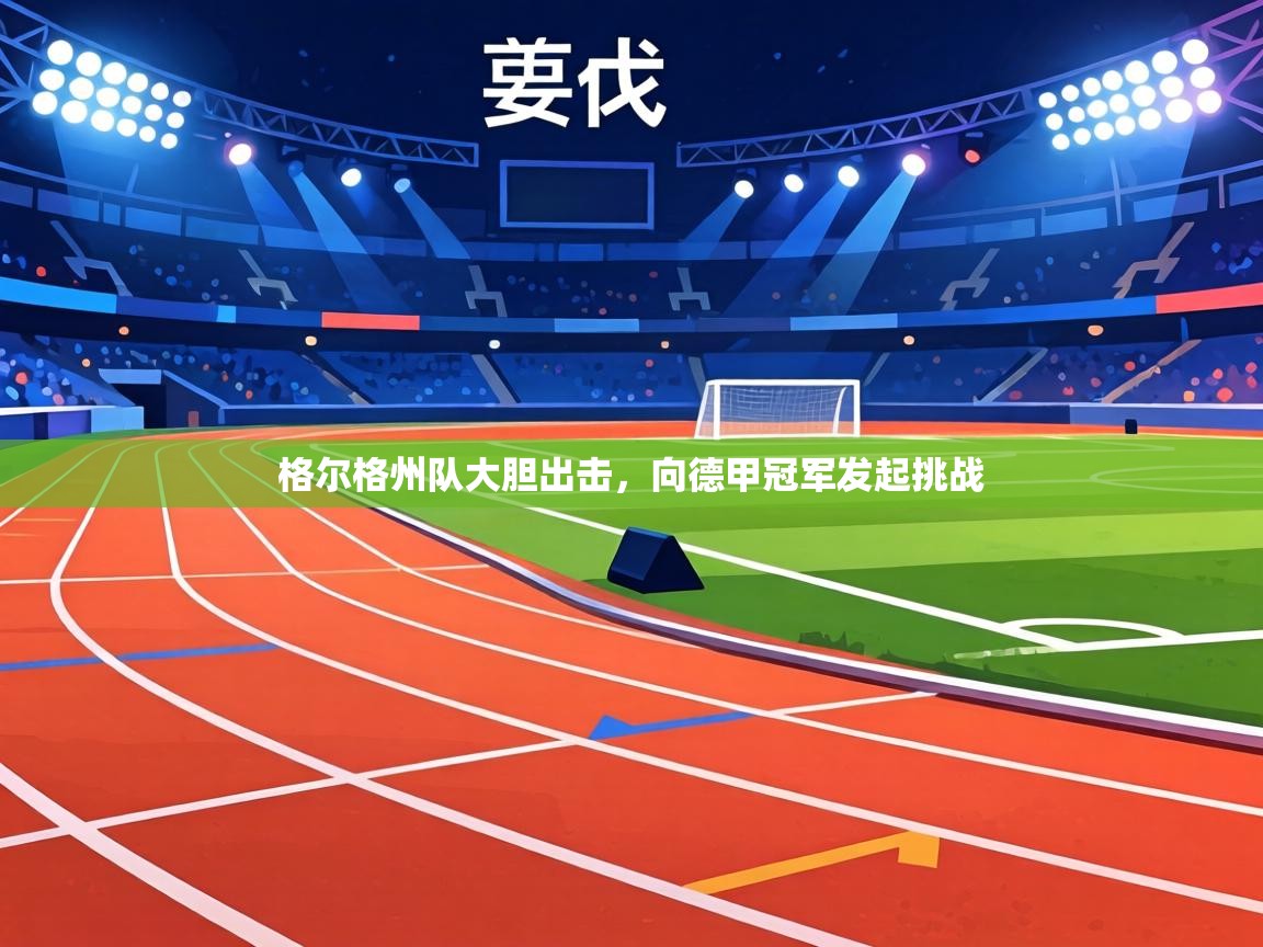 格尔格州队大胆出击,向德甲冠军发起挑战 第2张