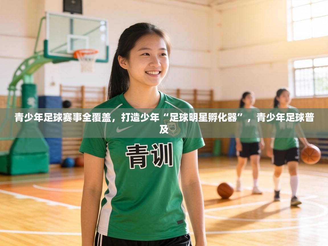 青少年足球赛事全覆盖,打造少年“足球明星孵化器”,青少年足球普及 第2张