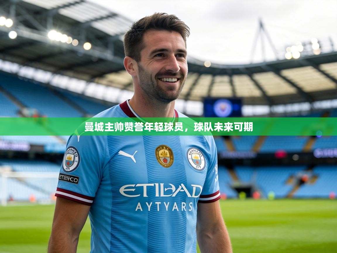 曼城主帅赞誉年轻球员，球队未来可期